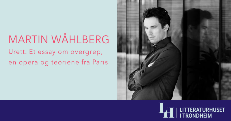 Boklansering: Martin Wåhlberg – Urett. Et essay om overgrep, en opera og teoriene fra Paris